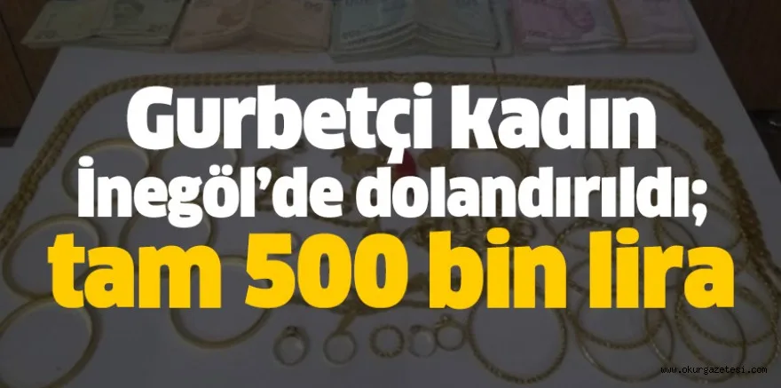 Gurbetçi kadın İnegöl’de dolandırıldı; tam 500 bin lira