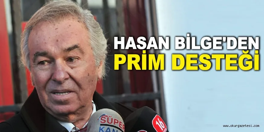 HASAN BİLGE'DEN PRİM DESTEĞİ