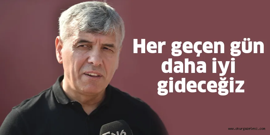 Her geçen gün daha iyi gideceğiz