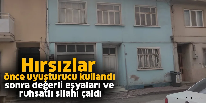 Hırsızlar önce uyuşturucu kullandı  sonra değerli eşyaları ve ruhsatlı silahı çaldı