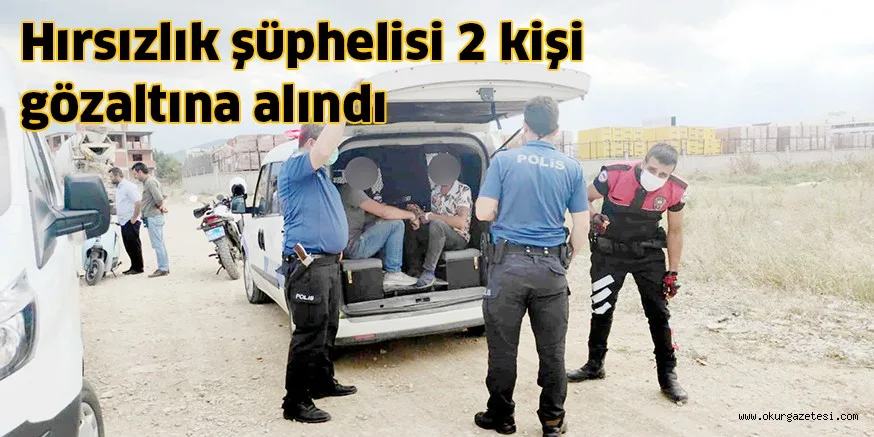 Hırsızlık şüphelisi 2 kişi gözaltına alındı