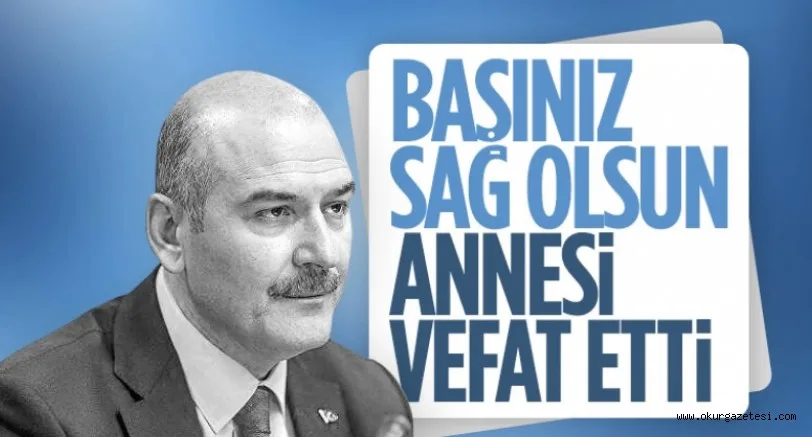İçişleri Bakanı Süleyman Soylu'nun annesi vefat etti