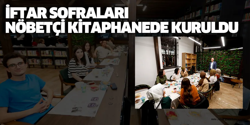 İFTAR SOFRALARI NÖBETÇİ KİTAPHANEDE KURULDU
