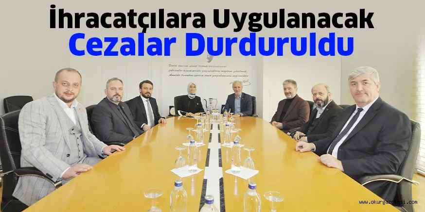 İhracatçılara Uygulanacak Cezalar Durduruldu