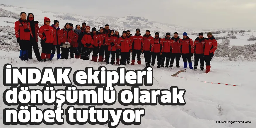İNDAK ekipleri dönüşümlü olarak nöbet tutuyor