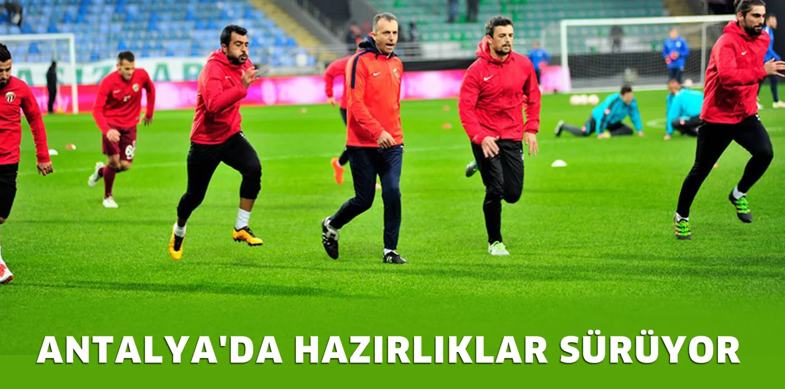 ANTALYA'DA HAZIRLIKLAR SÜRÜYOR