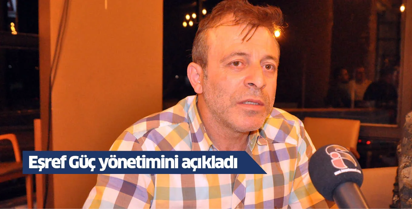Eşref Güç yönetimini açıkladı