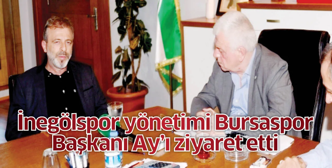 İnegölspor yönetimi Bursaspor Başkanı Ay'ı ziyaret etti