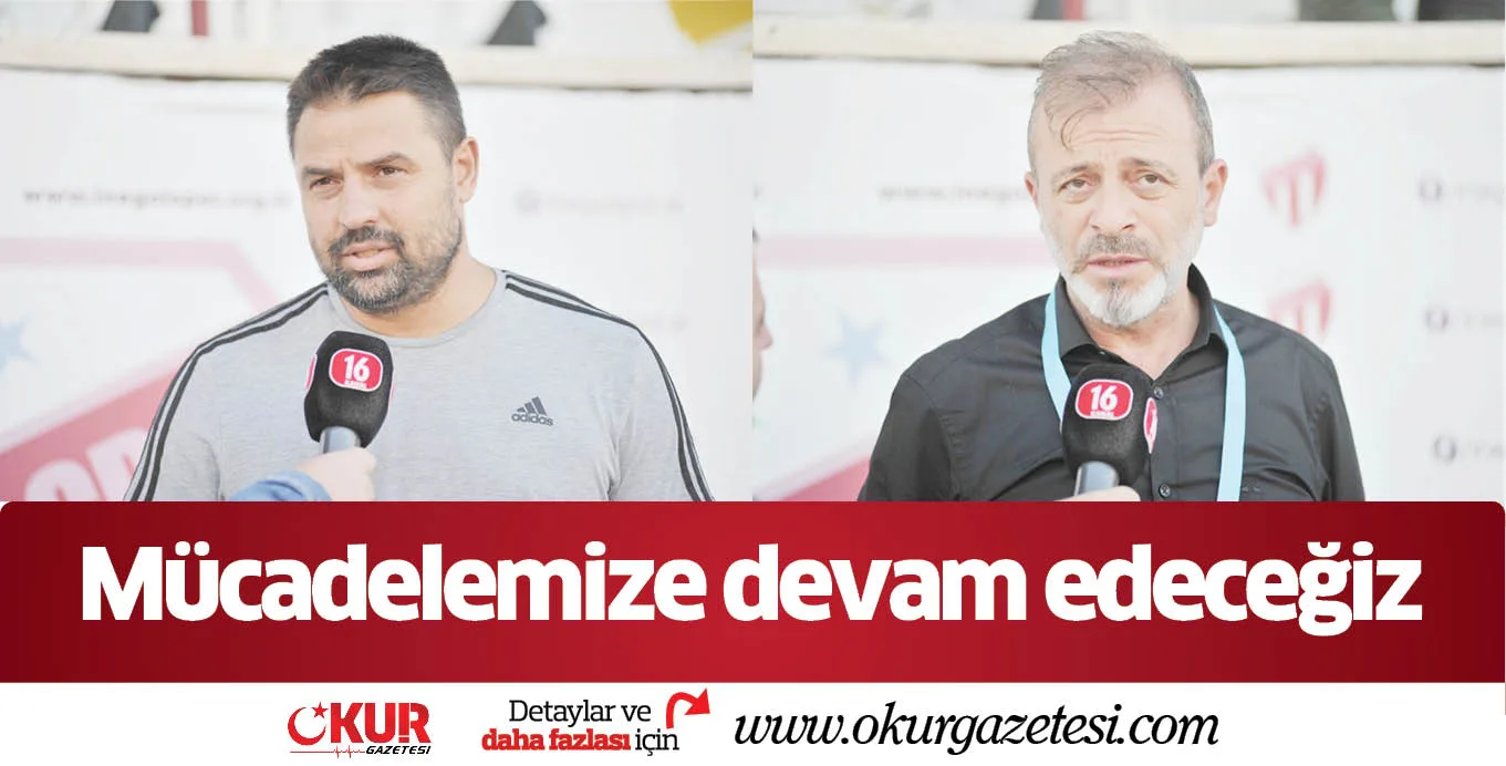 Mücadelemize devam edeceğiz