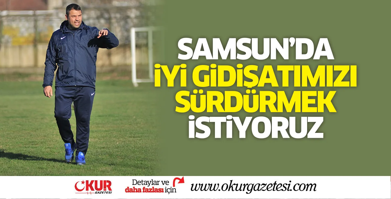 SAMSUN'DA iYi GiDiŞATIMIZI SüRDüRMEK iSTiYORUZ