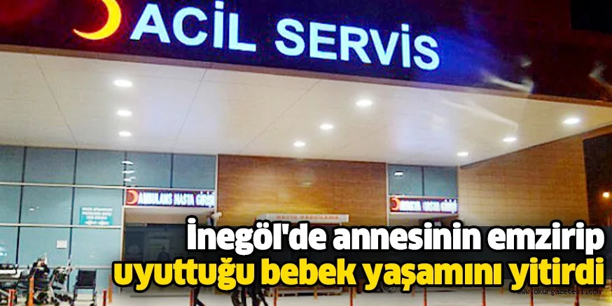 İnegöl'de annesinin emzirip uyuttuğu bebek yaşamını yitirdi