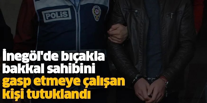 İnegöl'de bıçakla bakkal sahibini gasp etmeye çalışan kişi tutuklandı