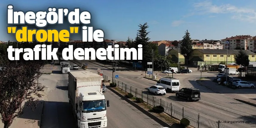 İnegöl’de "drone" ile trafik denetimi