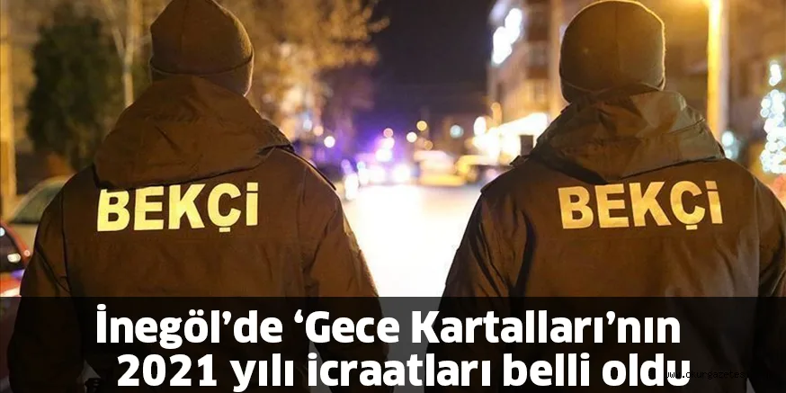 İnegöl’de ‘Gece Kartalları’nın 2021 yılı icraatları belli oldu