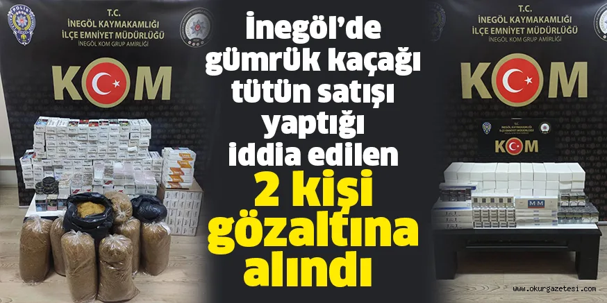 İnegöl’de gümrük kaçağı tütün satışı yaptığı iddia edilen 2 kişi gözaltına alındı