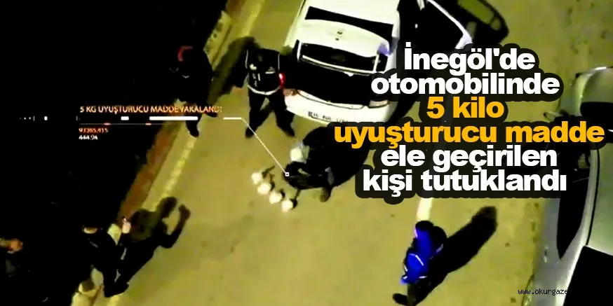 İnegöl'de otomobilinde 5 kilo uyuşturucu madde ele geçirilen kişi tutuklandı