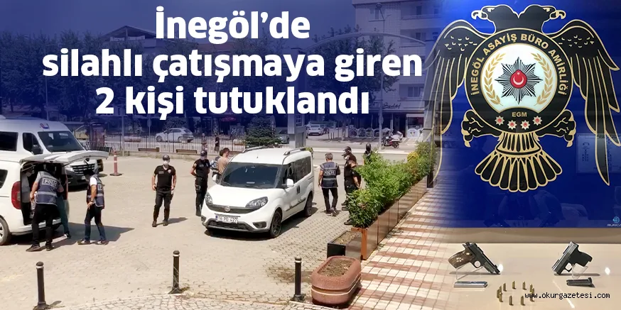 İnegöl’de silahlı çatışmaya giren 2 kişi tutuklandı