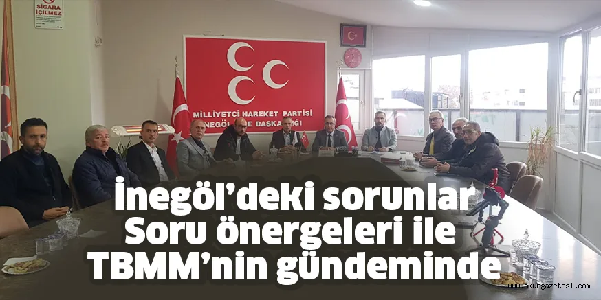 İnegöl’deki sorunlar Soru önergeleri ile TBMM’nin gündeminde
