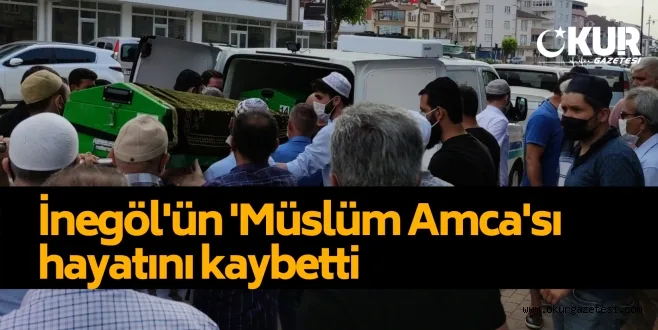 İnegöl'ün 'Müslüm Amca'sı toprağa verildi