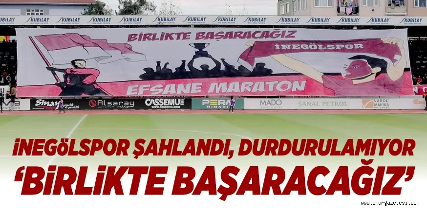 iNEGöLSPOR ŞAHLANDI, DURDURULAMIYOR ‘BiRLiKTE BAŞARACAĞIZ’
