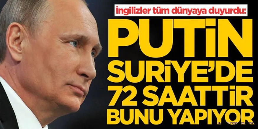 İngilizler tüm dünyaya duyurdu: Putin, Suriye'de 72 saattir bunu yapıyor