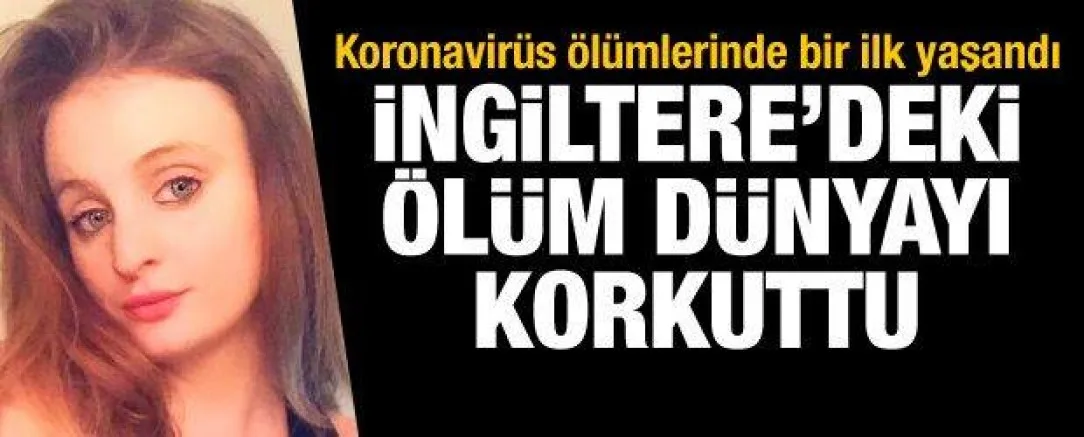 İngiltere'de hiçbir hastalığı ve salgın belirtisi olmayan 21 yaşındaki kız koronavirüsten öldü