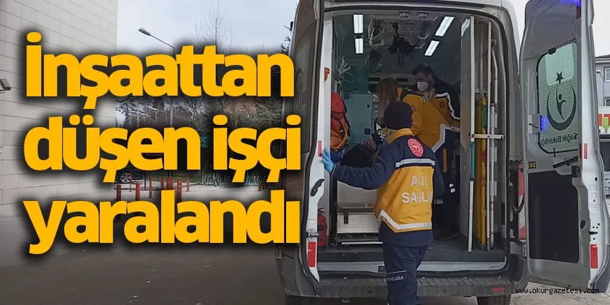 İnşaattan düşen işçi yaralandı