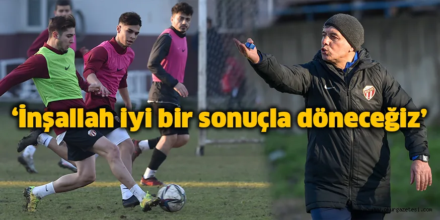 ‘İnşallah iyi bir sonuçla döneceğiz’