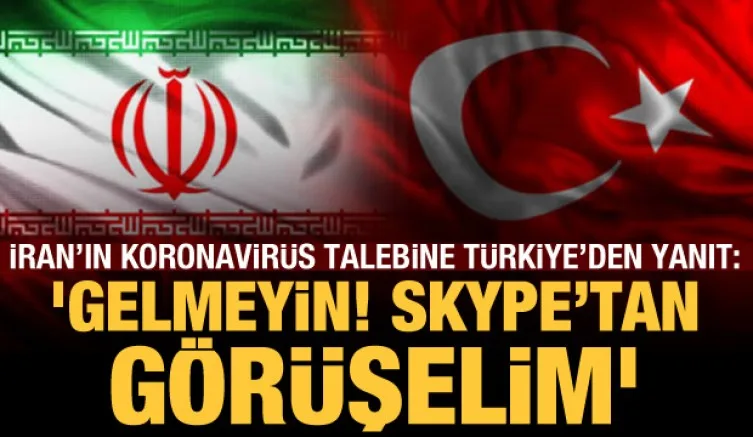 İran'ın koronavirüs talebine Türkiye'den yanıt: Gelmeyin, Skype'tan görüşelim