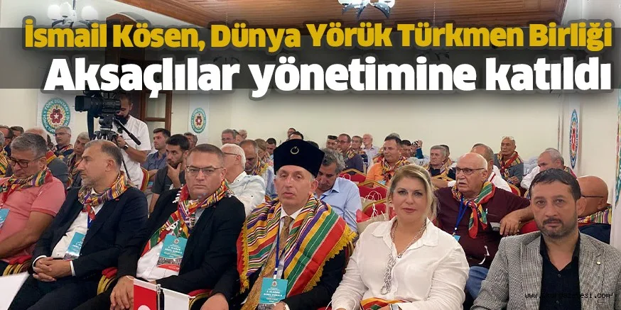 İsmail Kösen, Dünya Yörük Türkmen Birliği Aksaçlılar yönetimine katıldı