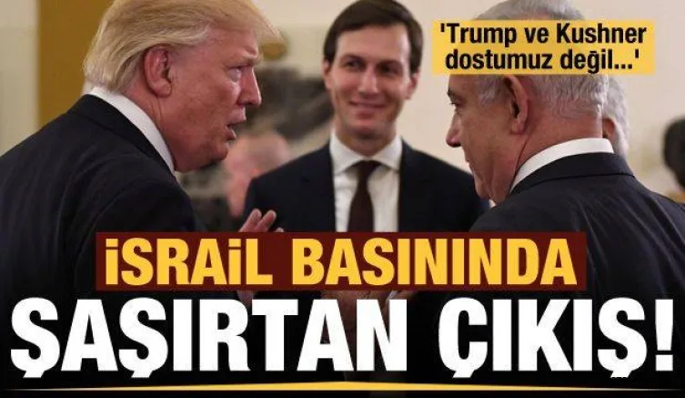 İsrail basınında şaşkına çeviren haber! 'Trump ve Kushner dostumuz değil...'