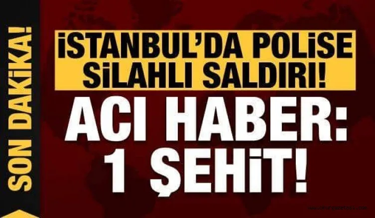 İstanbul'da polise silahlı saldırı! Acı haber geldi: 1 şehit...