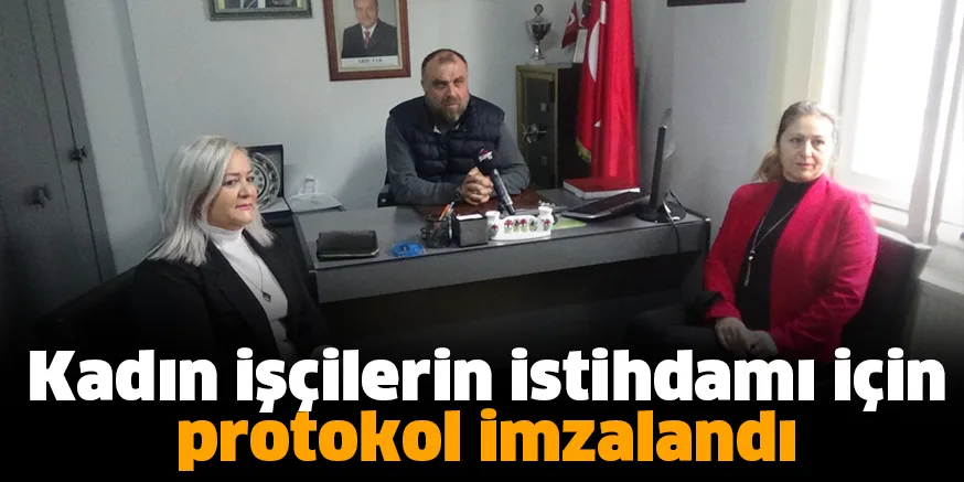 Kadın işçilerin istihdamı için protokol imzalandı