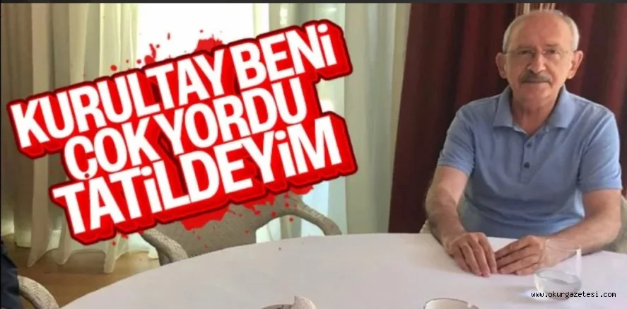 Kılıçdaroğlu tatile çıktı