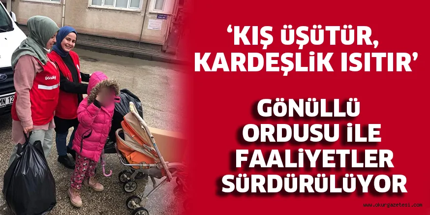 ‘KIŞ üŞüTüR, KARDEŞLiK ISITIR’ GöNüLLü ORDUSU iLE FAALiYETLER SüRDüRüLüYOR
