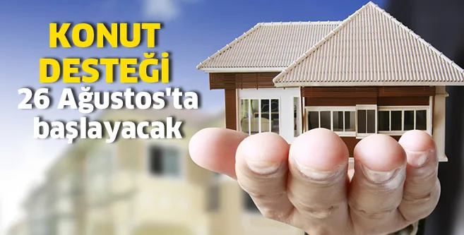 DEVLET KONUT DESTEĞİ 26 Ağustos'ta başlayacak