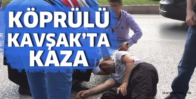 KÖPRÜLÜ KAVŞAKTA KAZA
