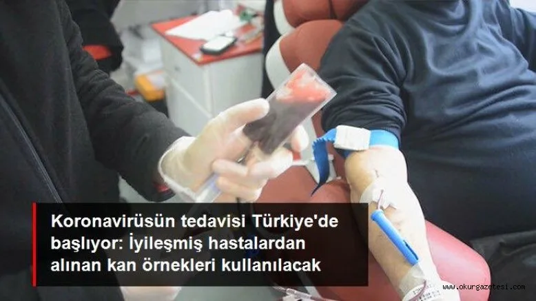 Koronavirüsün tedavisi Türkiye'de başlıyor: İyileşmiş hastalardan alınan kan örnekleri kullanılacak