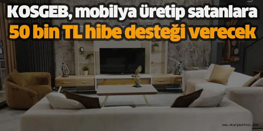 KOSGEB, mobilya üretip satanlara 50 bin TL hibe desteği verecek