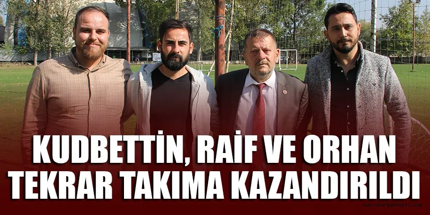 KUDBETTİN, RAİF VE ORHAN TEKRAR TAKIMA KAZANDIRILDI
