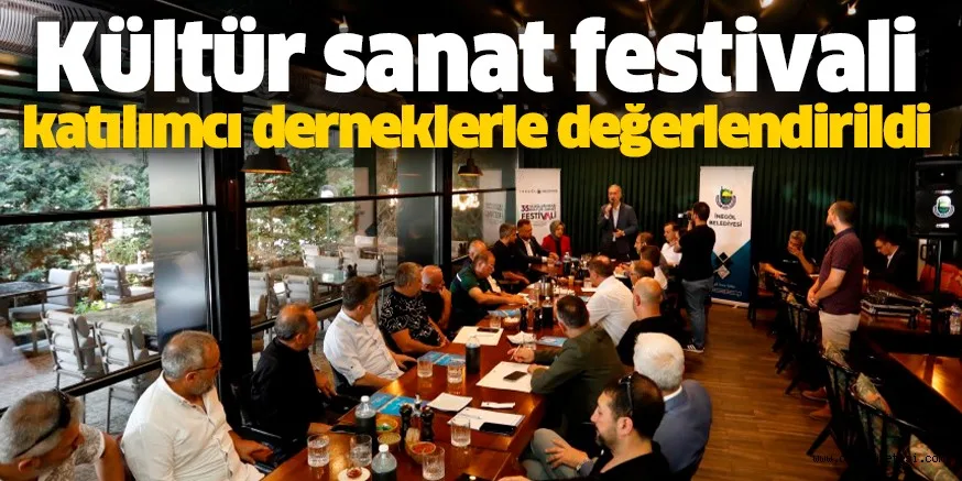 Kültür sanat festivali katılımcı derneklerle değerlendirildi