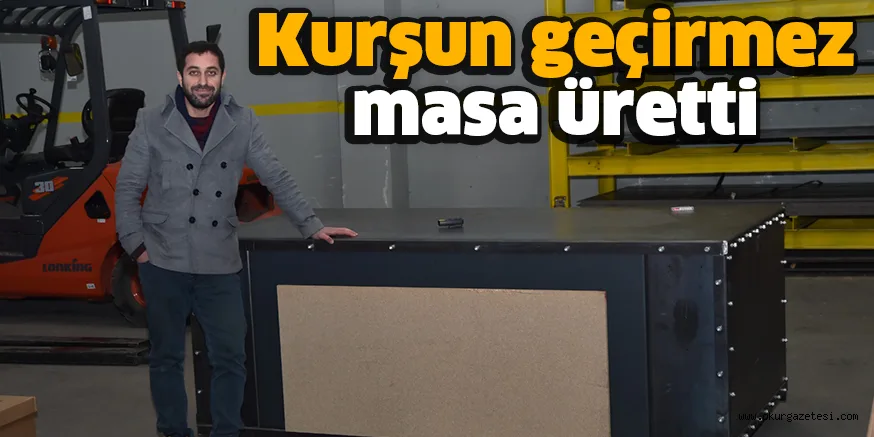 Kurşun geçirmez masa üretti