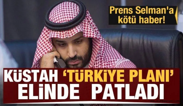 Küstah Türkiye planı elinde patladı! Prens Selman'a kötü haber