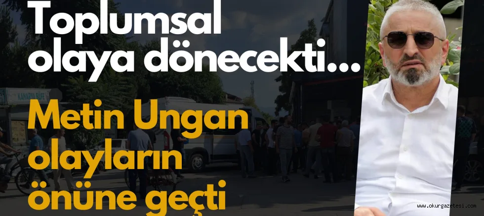 Metin Ungan olayların önüne geçti