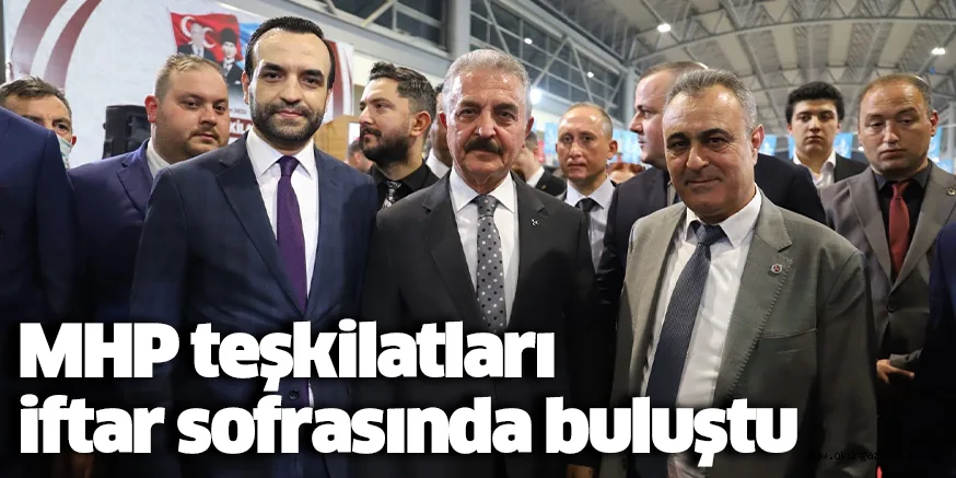 MHP teşkilatları iftar sofrasında buluştu