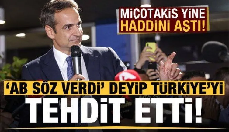 Miçotakis yine haddini aştı! 'AB söz verdi' deyip Türkiye'yi tehdit etti