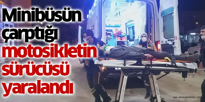 Minibüsün çarptığı motosikletin sürücüsü yaralandı