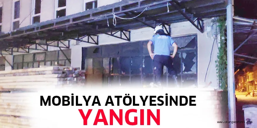 MOBİLYA ATÖLYESİNDE YANGIN