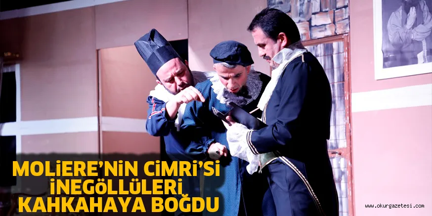 MOLiERE’NiN CiMRi’Si iNEGöLLüLERi KAHKAHAYA BOĞDU