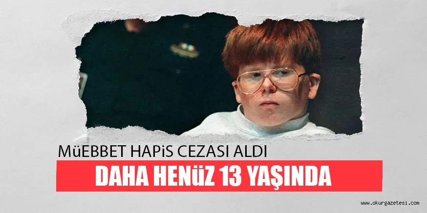 MüEBBET HAPiS CEZASI ALDI DAHA HENüZ 13 YAŞINDA